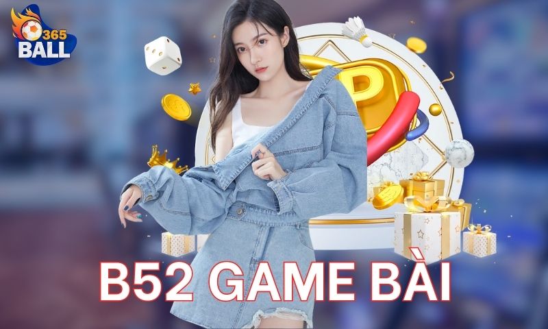 B52 game bài đổi thưởng đình đám số một Việt Nam
